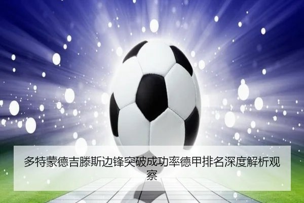 多特蒙德吉滕斯边锋突破成功率德甲排名深度解析观察