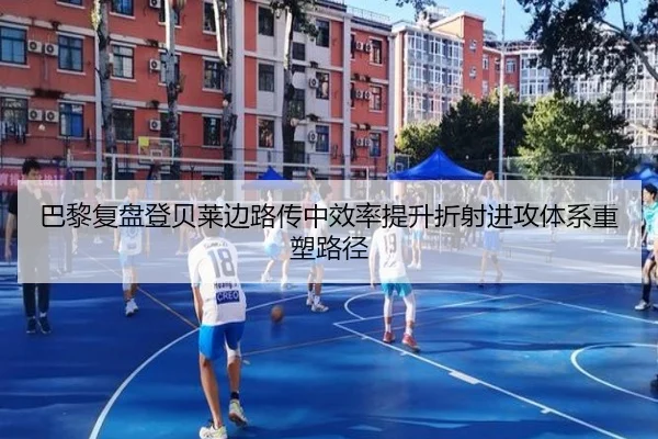 巴黎复盘登贝莱边路传中效率提升折射进攻体系重塑路径